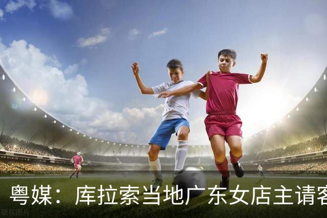 粤媒：库拉索当地广东女店主请客看球，岛上约有五六千名华人